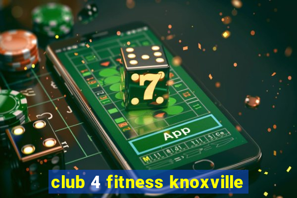 club 4 fitness knoxville