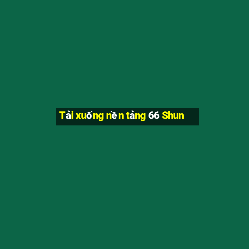 Tải xuống nền tảng 66 Shun