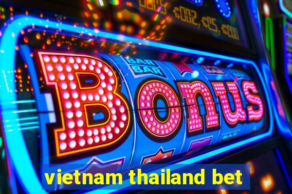 vietnam thailand bet