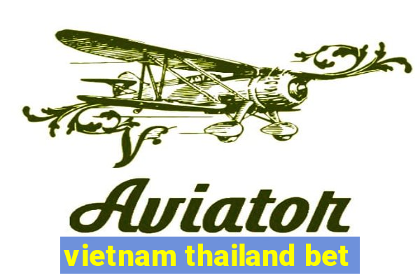 vietnam thailand bet