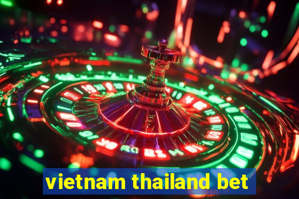 vietnam thailand bet