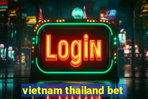 vietnam thailand bet