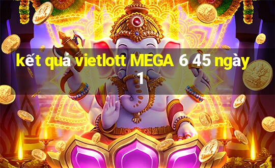 kết quả vietlott MEGA 6 45 ngày 1