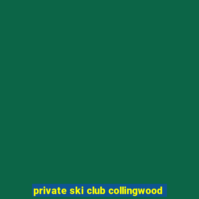 private ski club collingwood