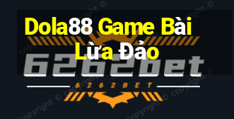 Dola88 Game Bài Lừa Đảo