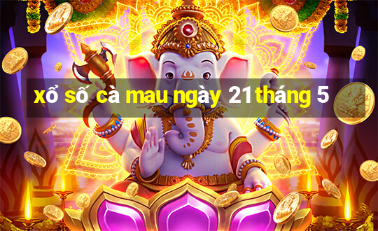 xổ số cà mau ngày 21 tháng 5