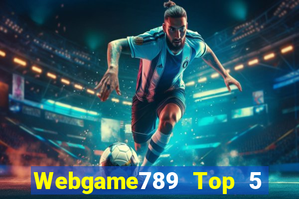 Webgame789 Top 5 Game Bài Đổi Thưởng