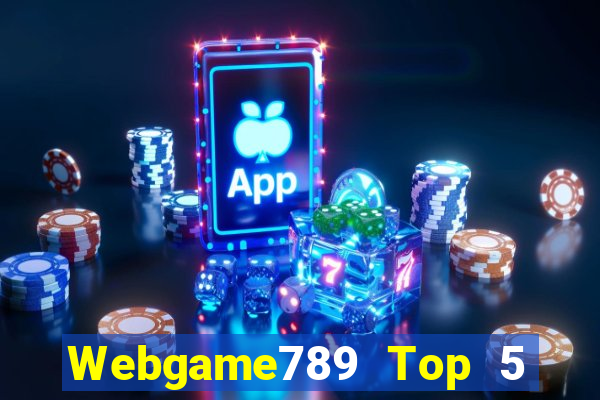 Webgame789 Top 5 Game Bài Đổi Thưởng