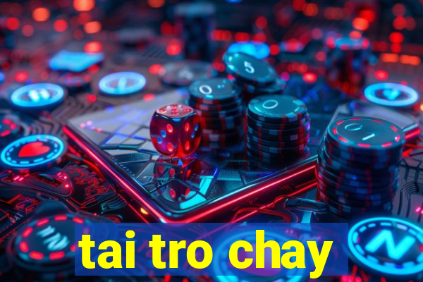 tai tro chay