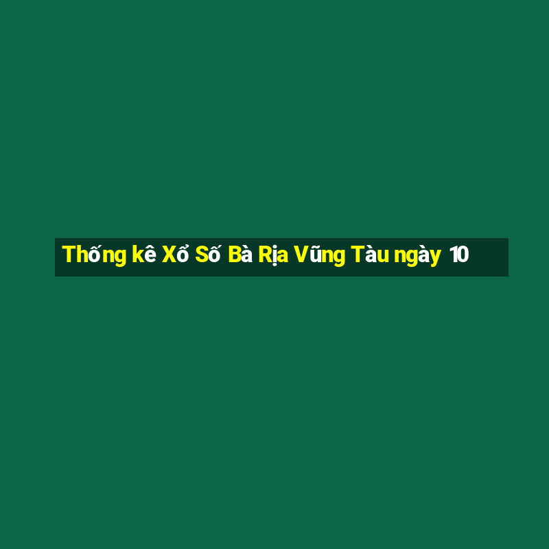 Thống kê Xổ Số Bà Rịa Vũng Tàu ngày 10