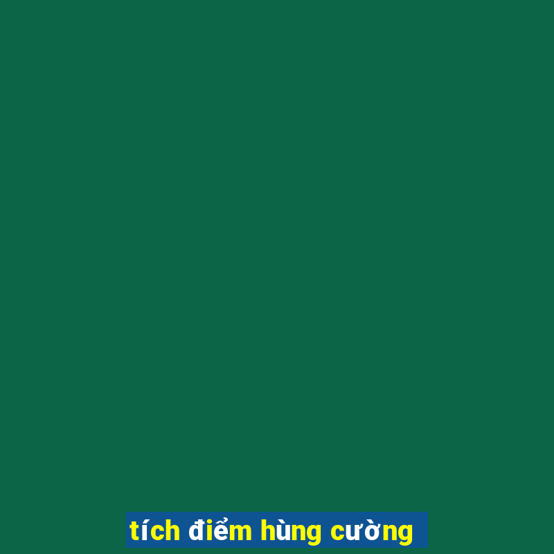 tích điểm hùng cường