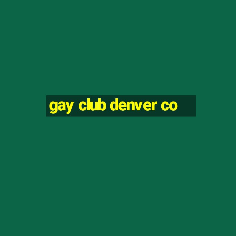 gay club denver co