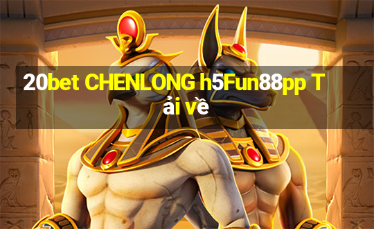 20bet CHENLONG h5Fun88pp Tải về