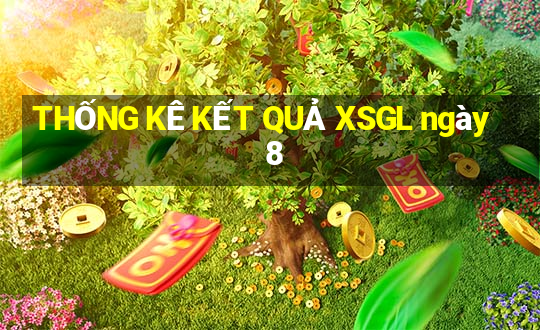 THỐNG KÊ KẾT QUẢ XSGL ngày 8