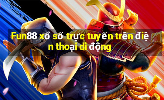 Fun88 xổ số trực tuyến trên điện thoại di động