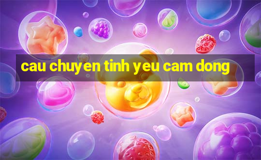 cau chuyen tinh yeu cam dong