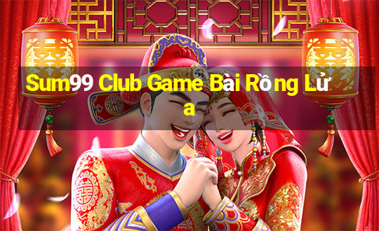 Sum99 Club Game Bài Rồng Lửa