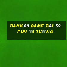 Bank88 Game Bài 52Fun Đổi Thưởng