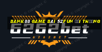 Bank88 Game Bài 52Fun Đổi Thưởng