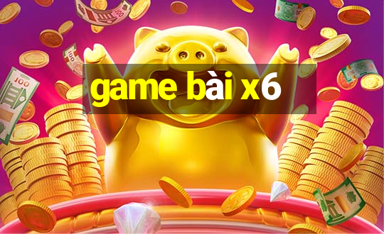 game bài x6