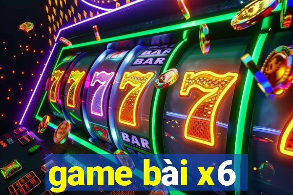 game bài x6