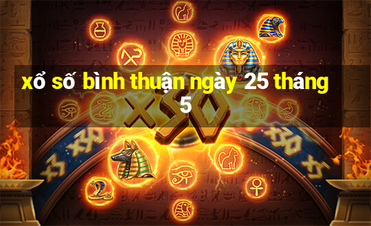 xổ số bình thuận ngày 25 tháng 5