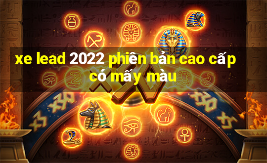 xe lead 2022 phiên bản cao cấp có mấy màu