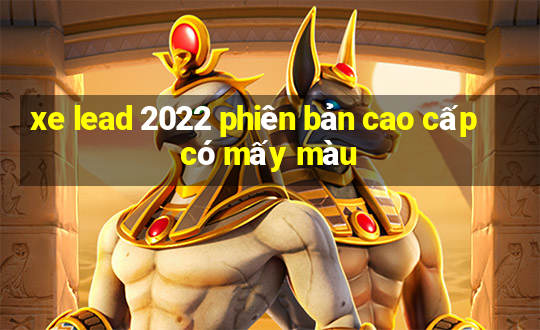 xe lead 2022 phiên bản cao cấp có mấy màu