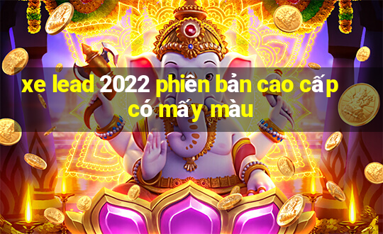 xe lead 2022 phiên bản cao cấp có mấy màu