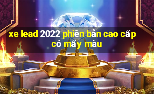 xe lead 2022 phiên bản cao cấp có mấy màu