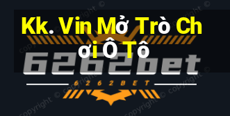 Kk. Vin Mở Trò Chơi Ô Tô