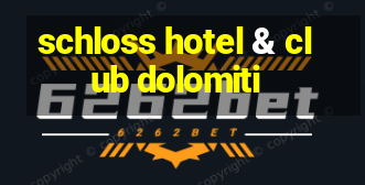 schloss hotel & club dolomiti