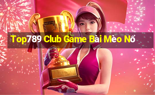 Top789 Club Game Bài Mèo Nổ