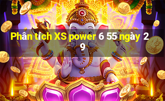 Phân tích XS power 6 55 ngày 29