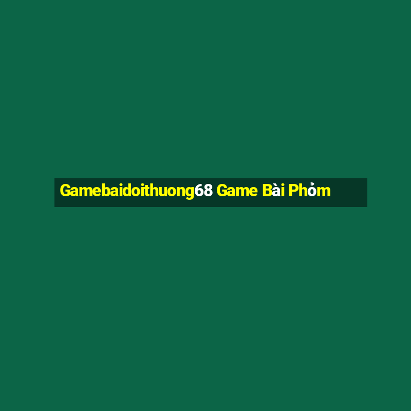 Gamebaidoithuong68 Game Bài Phỏm