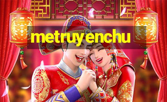 metruyenchu