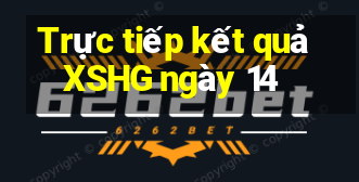 Trực tiếp kết quả XSHG ngày 14