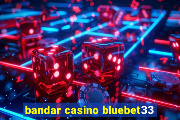 bandar casino bluebet33