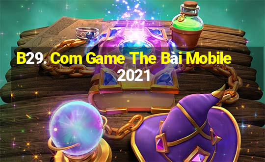 B29. Com Game The Bài Mobile 2021