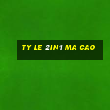 ty le 2in1 ma cao