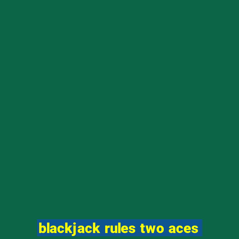 blackjack rules two aces