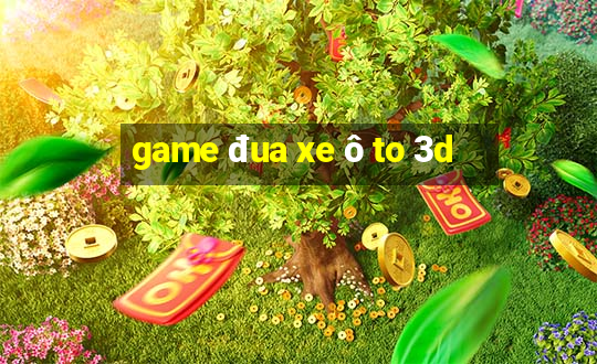 game đua xe ô to 3d