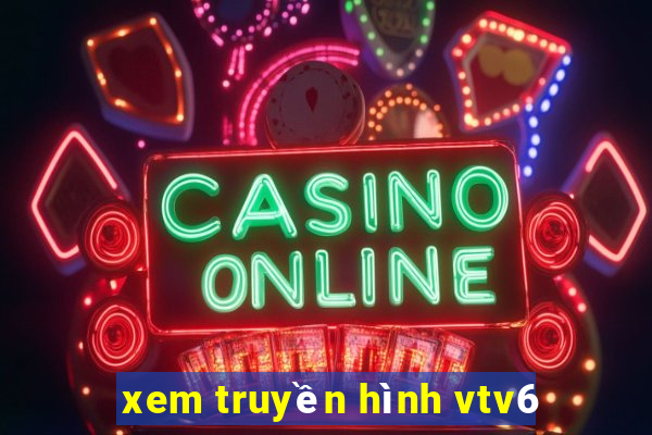 xem truyền hình vtv6