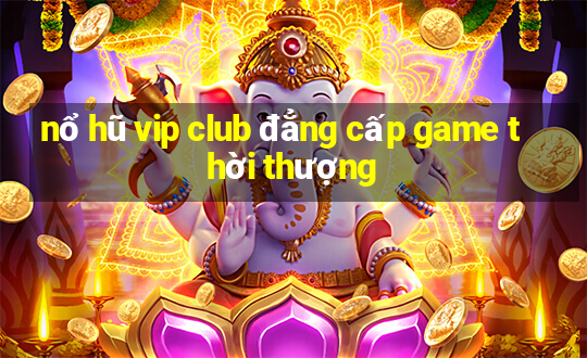 nổ hũ vip club đẳng cấp game thời thượng