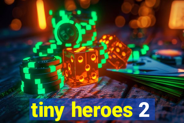 tiny heroes 2