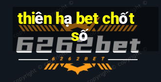 thiên hạ bet chốt số