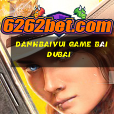 Danhbaivui Game Bài Dubai