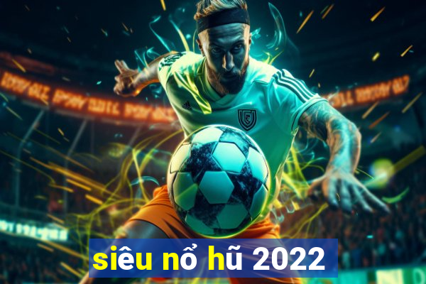 siêu nổ hũ 2022