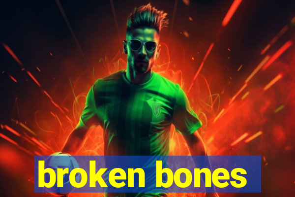 broken bones