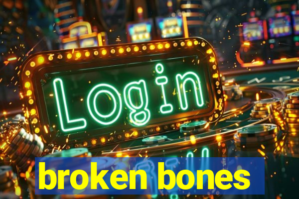 broken bones